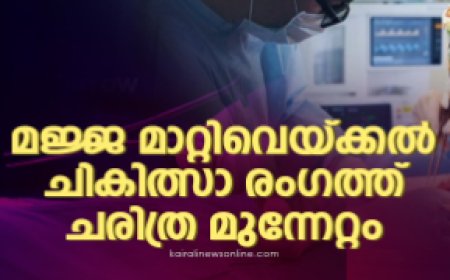മജ്ജ മാറ്റിവെക്കൽ ചികിത്സാ രംഗത്ത് ചരിത്ര മുന്നേറ്റവുമായി കേരളം