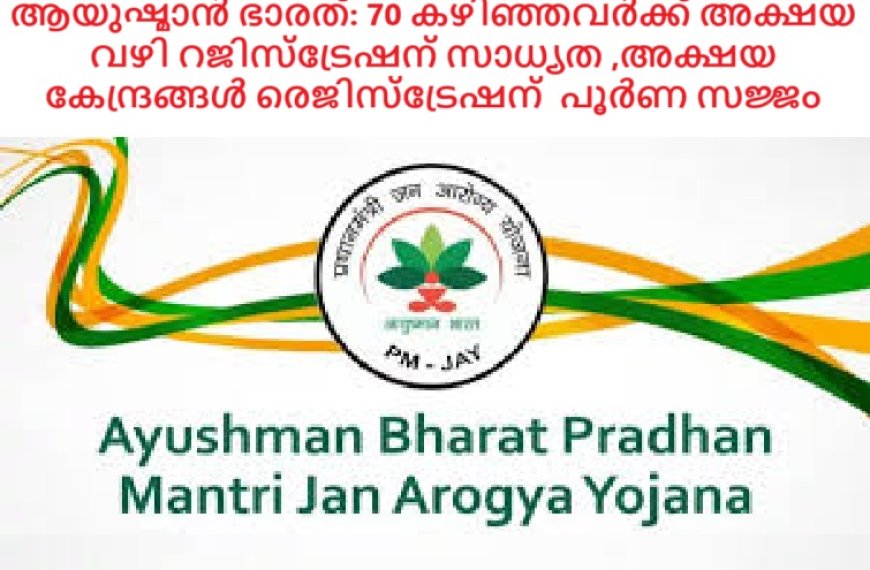 ആയുഷ്മാൻ ഭാരത് ഇൻഷുറൻസ് : 70 കഴിഞ്ഞവർക്ക് അക്ഷയ വഴി റജിസ്ട്രേഷന് സാധ്യത