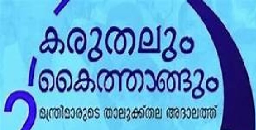 താലൂക്കുതല അദാലത്ത് ഡിസംബർ 9 മുതൽ: ഡിസംബർ 2 മുതൽ അപേക്ഷ നൽകാം