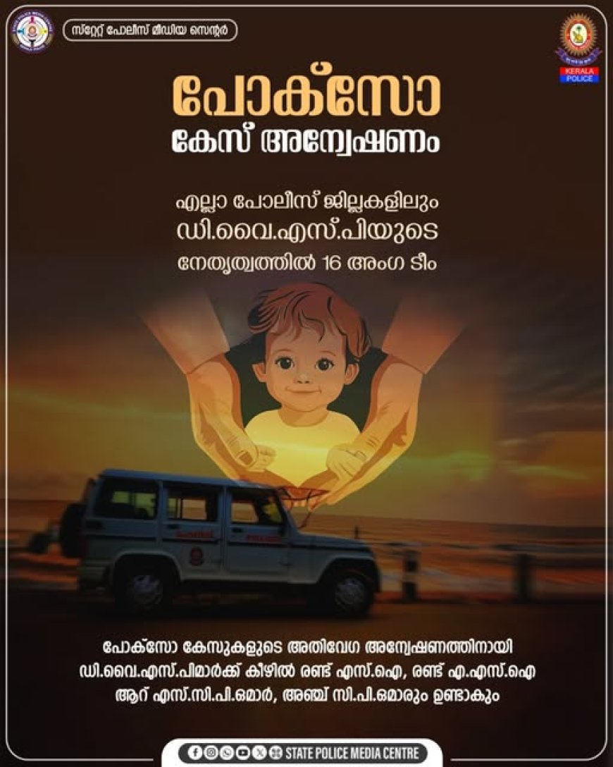 പോക്സോ കേസുകൾ :ഇരുപതു പോലീസ് ജില്ലകളിലെയും ഡി.വൈ.എസ്.പി മാരുടെ കീഴില്‍ 16 അംഗ ടീം രൂപികരിച്ചു