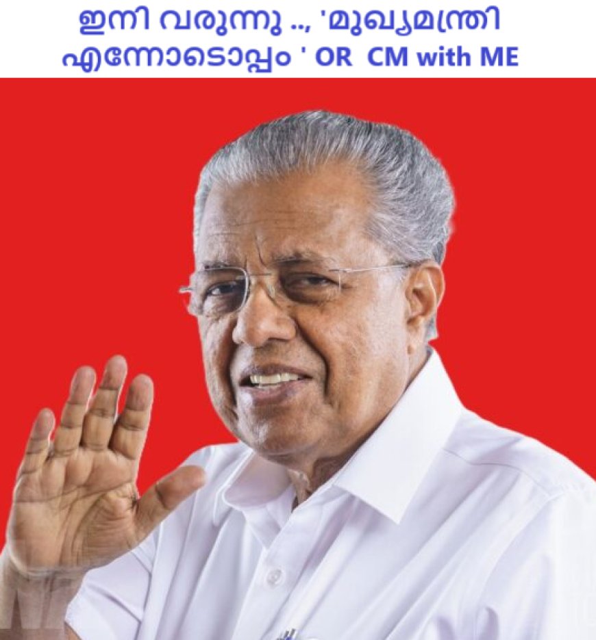 ഇനി വരുന്നു ..............  'മുഖ്യമന്ത്രി എന്നോടൊപ്പം ' അഥവാ സി എം വിത്ത് മി   തിരുവനന്തപുരം :