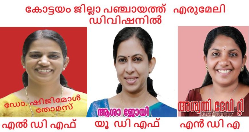 കോട്ടയം ജില്ലാ പഞ്ചായത്ത്   എരുമേലി ഡിവിഷനിൽ ഡോ ഷിജിമോൾ തോമസും ,ആശാ ജോയിയും ,അശ്വതി ദേവിയും ഏറ്റുമുട്ടും