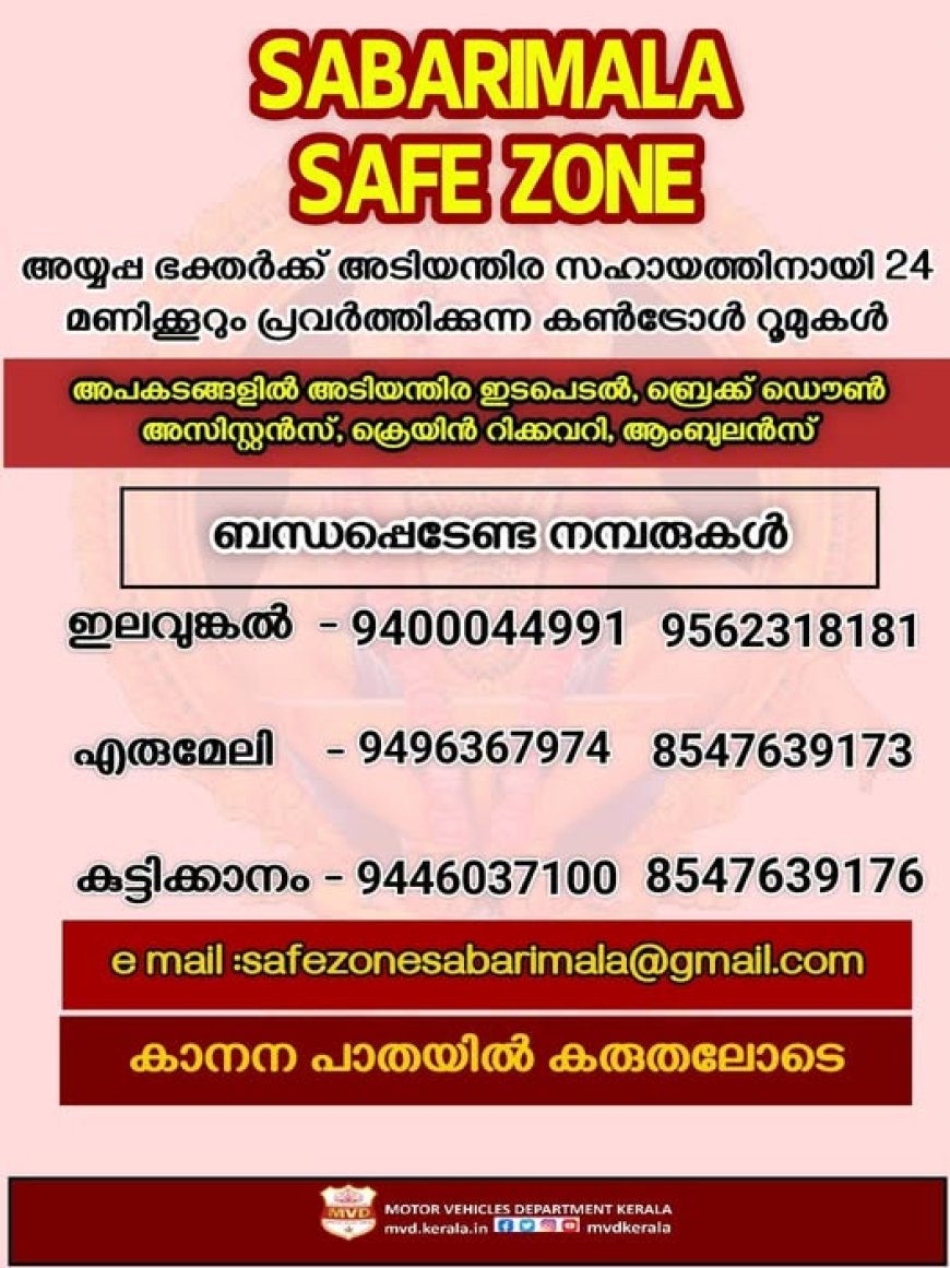 നിങ്ങളുടെ സഹായത്തിന് M V D ഉണ്ടാകും.  24 മണിക്കൂറും പ്രവർത്തിക്കുന്ന ശബരിമല സേഫ് സോൺ ഹെൽപ് ലൈൻ നമ്പറുകളിലേക്ക് വിളിക്കാം.