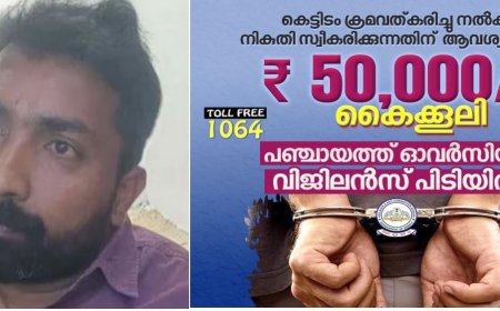 കെട്ടിടം ക്രമവല്‍ക്കരിച്ച് നല്‍കി നികുതി സ്വീകരിക്കുന്നതിന് 50,000/- രൂപ കൈക്കൂലി വാങ്ങിയ പഞ്ചായത്ത് ഓവര്‍സിയര്‍ വിജിലന്‍സ് പിടിയില്‍.