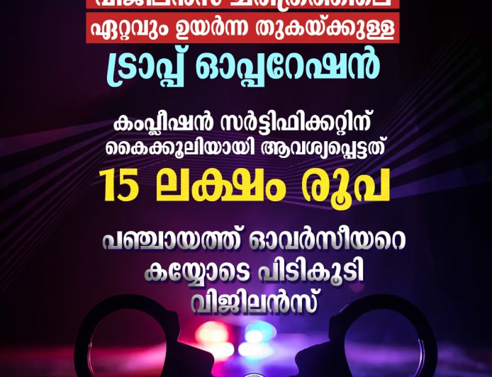 വിജിലന്‍സ് ചരിത്രത്തിലെ ഏറ്റവും ഉയര്‍ന്ന തുകയ്ക്കുള്ള ട്രാപ്പ് ഓപ്പറേഷന്‍:- പതിനഞ്ച് ലക്ഷം രൂപ കൈക്കൂലി