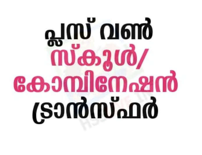 പ്ലസ് വൺ സ്‌കൂൾ/കോമ്പിനേഷൻ ട്രാൻസ്ഫർ അഡ്മിഷൻ ആഗസ്ത് 10, 11 തീയതികളിൽ