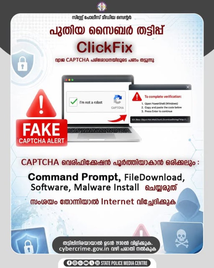 ‘ ClickFix ’  എന്ന പേരില്‍  പുതിയ സൈബര്‍ കുറ്റകൃത്യങ്ങള്‍ റിപ്പോര്‍ട്ട് ചെയ്യപ്പെടുന്നതായി കേരള പോലീസിന്‍റെ മുന്നറിയിപ്പ്.