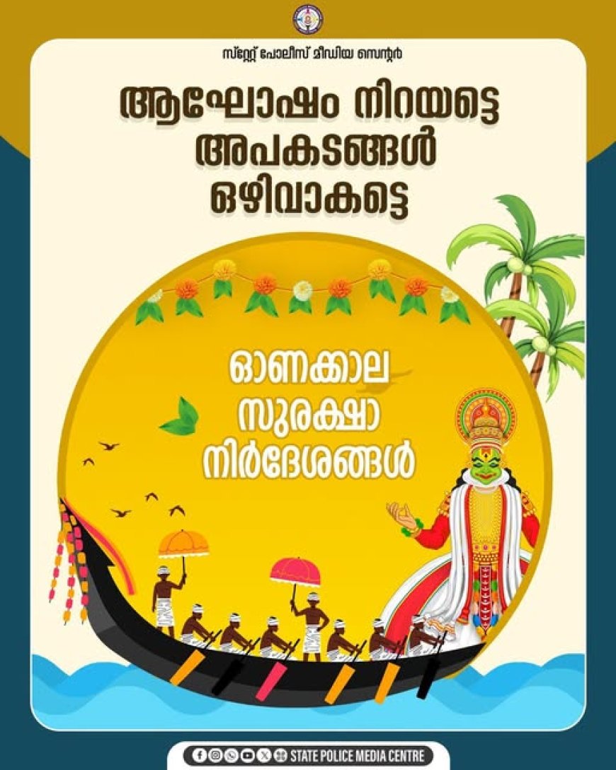 അപകടങ്ങളില്ലാത്ത സുരക്ഷിതവും സമാധാനപൂർണവുമായ ഓണനാളുകൾക്കായി നമുക്ക് കൈകോർക്കാം. ഇതാ ചില സുരക്ഷാ നിർദേശങ്ങൾ.
